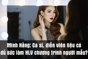 Minh Hằng: Ca sĩ, diễn viên liệu có đủ sức làm HLV chương trình người mẫu?