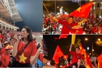 Dàn sao Vbiz đang ăn mừng tuyển Việt Nam vào chung kết: Mỗi người một kiểu, ai cũng vui nổ trời!