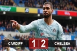 Cardiff 1-2 Chelsea: Hazard dự bị, Chelsea nhọc nhằn giành 3 điểm