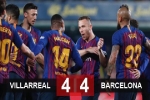 Villarreal 4-4 Barca: Trận cầu điên rồ
