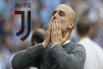Pep nổi giận, Man City cười khẩy, Juventus thu lợi từ vòng xoáy tin đồn