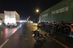 Tai nạn chết người, tài xế 'thản nhiên' lái xe tải bỏ đi