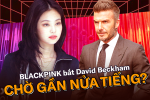 Black Pink bị chỉ trích dữ dội vì đến muộn trong sự kiện cùng David Beckham