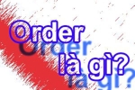 Order là gì? Dịch vụ bán hàng Order là như thế nào?