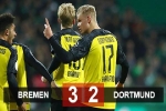 Kết quả Bremen 2-3 Dortmund: Haaland nổ súng lần thứ 8 nhưng không cứu được Dortmund