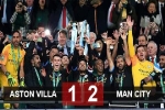 Kết quả Aston Villa 1-2 Man City: Man City vô địch Cúp Liên đoàn thứ 3 liên tiếp