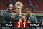 Kết quả Crystal Palace 0-1 Burnley: Burnley vượt mặt Arsenal, tiếp cận M.U