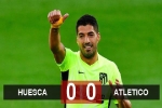 Kết quả Huesca 0-0 Atletico Madrid: Cặp Suarez - Felix im tiếng, Atletico bị cầm hòa đáng tiếc