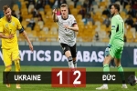 Kết quả Ukraine 1-2 Đức: Die Mannschaft đã biết thắng ở Nations League