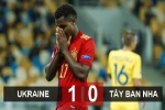 Kết quả Ukraine 1-0 Tây Ban Nha: Thất bại bạc nhược