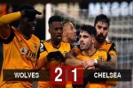 Kết quả Wolves 2-1 Chelsea: Thầy trò Lampard thua trận thứ 2 liên tiếp