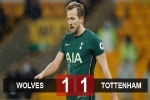 Kết quả Wolves 1-1 Tottenham: Spurs mất điểm phút cuối