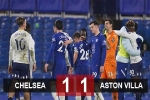 Kết quả Chelsea 1-1 Aston Villa: The Blues lại gây thất vọng