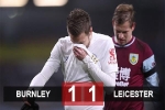 Kết quả Burnley 1-1 Leicester: 