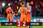 Kết quả Hà Lan 3-2 Ukraine: Thắng kịch tính Ukraine, Hà Lan khởi đầu suôn sẻ