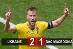Kết quả Ukraine 2-1 Bắc Macedonia: Kịch tính đến phút chót