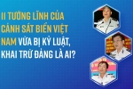 3 Trung tướng và 8 Thiếu tướng Cảnh sát biển Việt Nam vừa bị kỷ luật, khai trừ Đảng là ai, vi phạm gì?