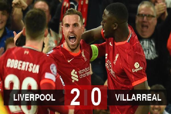 Kết quả bóng đá Liverpool 2-0 Villarreal: Liverpool đặt 1 chân vào chung kết