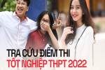 Cách TRA CỨU ĐIỂM THI tốt nghiệp THPT 2022 nhanh và chính xác nhất