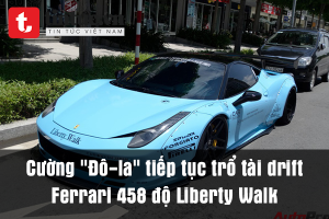 Cường 'Đô-la' tiếp tục trổ tài drift Ferrari 458 độ Liberty Walk
